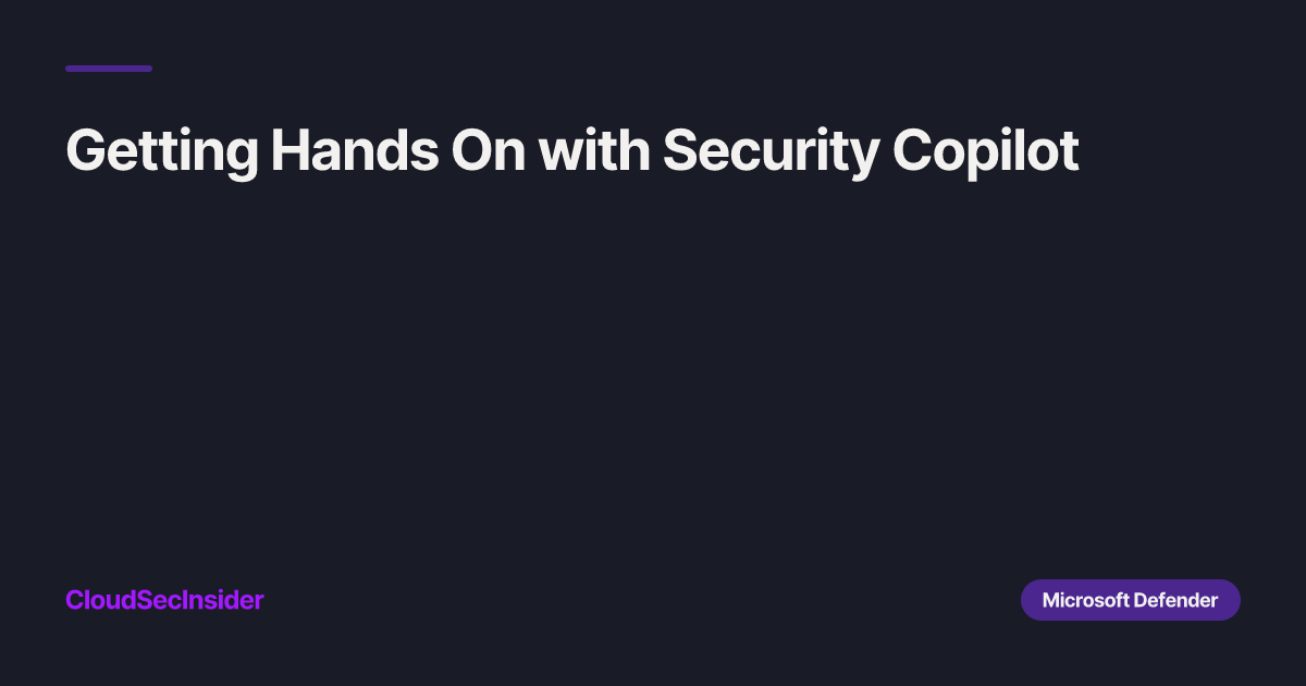 Getting Hands On with Security Copilot | Cloud Security Insider