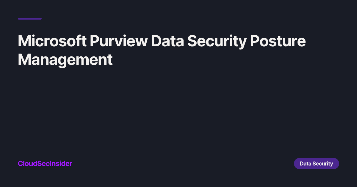 Data Security Risks Purview Microsoft Purview Data Security Posture Management | Cloud Security Insider