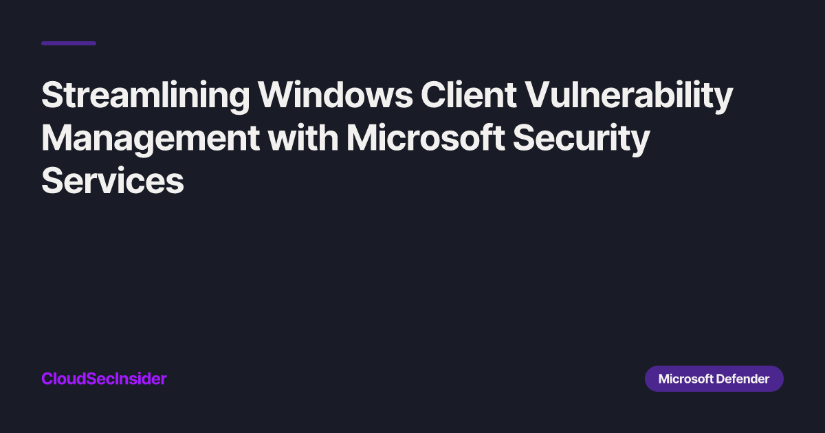 Streamlining Windows Client Vulnerability Management with Microsoft ...